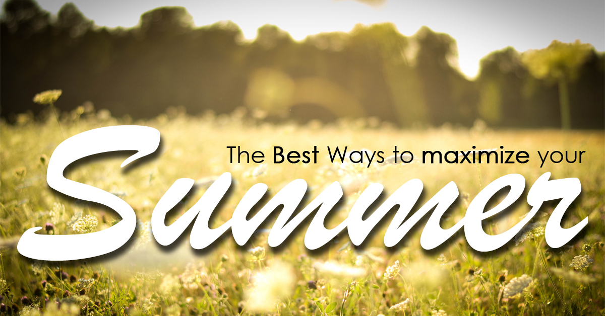 Maximize your Summer!